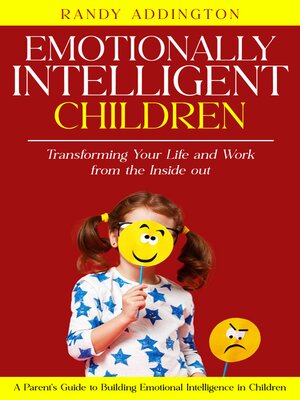 cover image of Emotionally Intelligent Children--Transforming Your Life and Work from the Inside out (A Parent's Guide to Building Emotional Intelligence in Children)